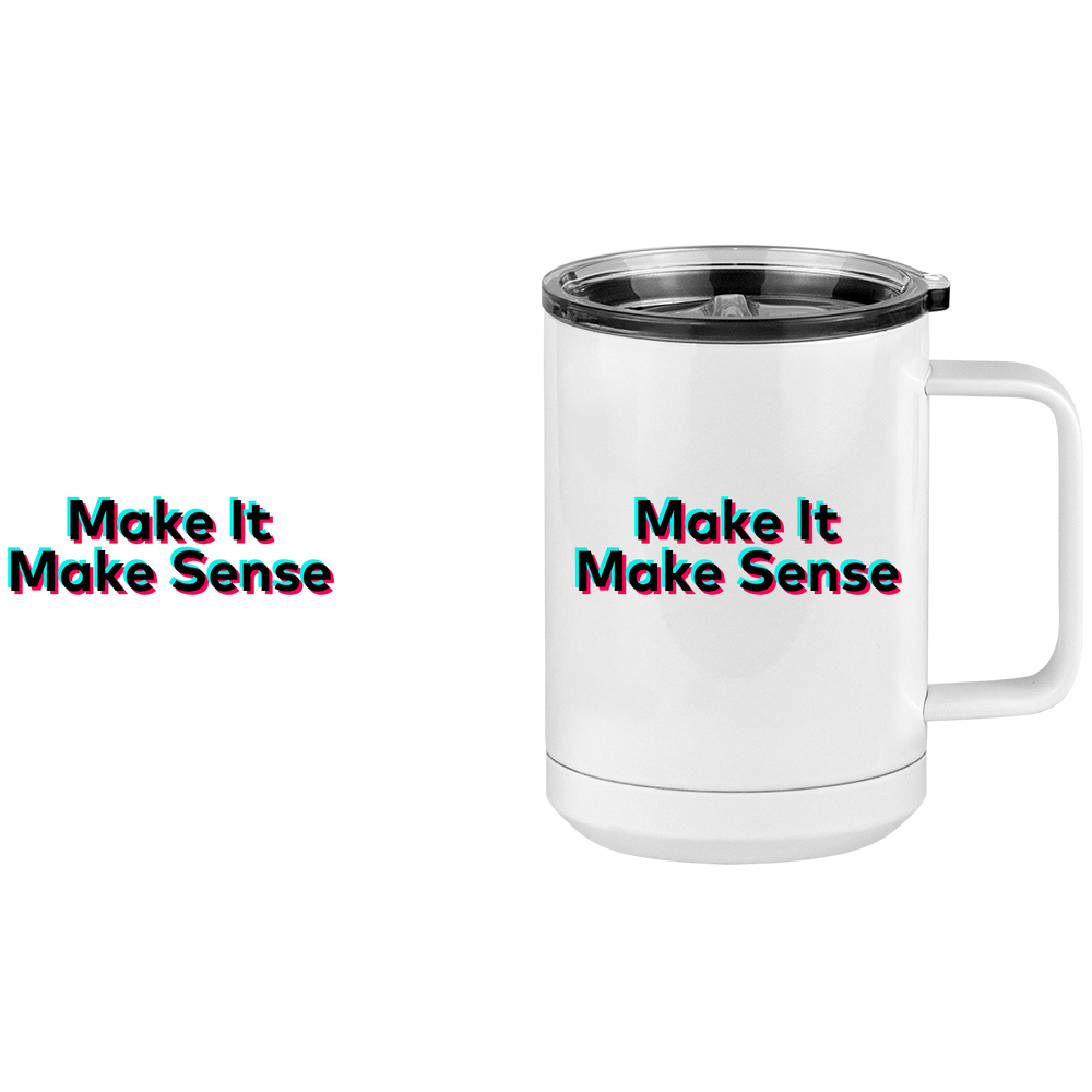 Make It Make Sense Coffee Mug Tumbler with Handle (15 oz) - TikTok Trends - Design View